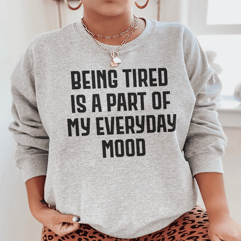 Being Tired Is Part Of My Everyday Mood Sweatshirt Sport Grey / S Peachy Sunday T-Shirt