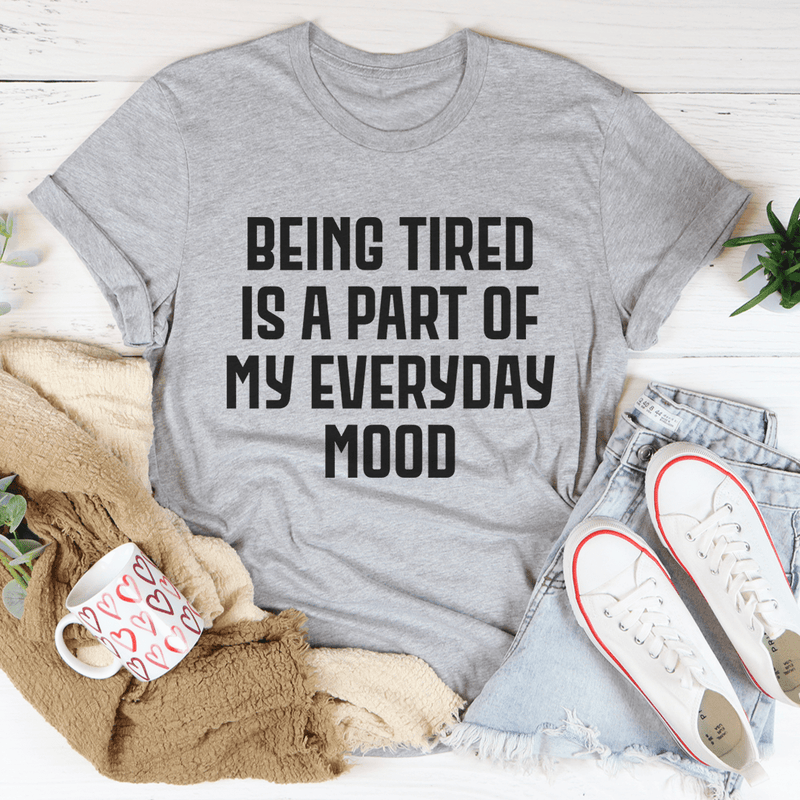 Being Tired Is Part Of My Everyday Mood Tee Athletic Heather / S Peachy Sunday T-Shirt