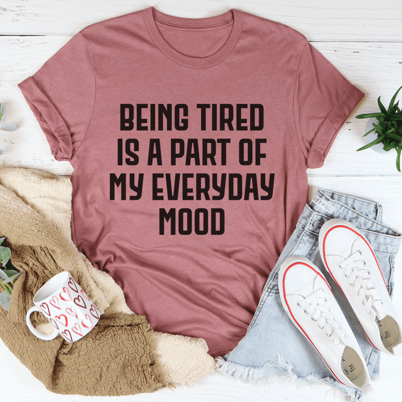 Being Tired Is Part Of My Everyday Mood Tee Mauve / S Peachy Sunday T-Shirt
