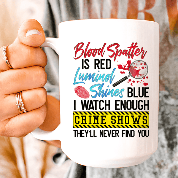 Blood Spatter Is Red Luminol Shines Are Blue Ceramic Mug 15 oz White / One Size CustomCat Drinkware T-Shirt