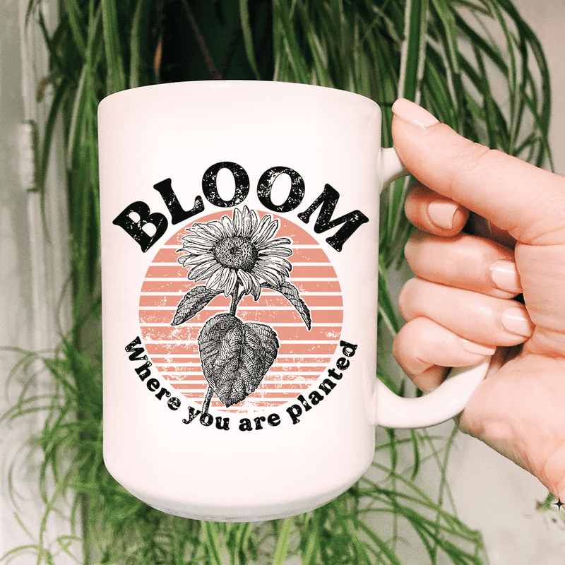 Bloom Where You Are Planted Ceramic Mug 15 oz White / One Size CustomCat Drinkware T-Shirt