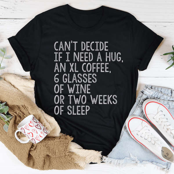 Can't Decide If I Need A Hug An XL Coffee 6 Glasses Of Wine Tee Black Heather / S Peachy Sunday T-Shirt