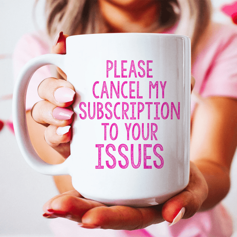 Cancel My Subscription To Your Issues Ceramic Mug 15 oz White / One Size CustomCat Drinkware T-Shirt