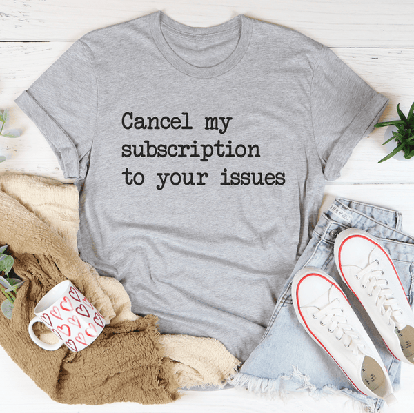 Cancel My Subscription To Your Issues Tee Athletic Heather / S Peachy Sunday T-Shirt