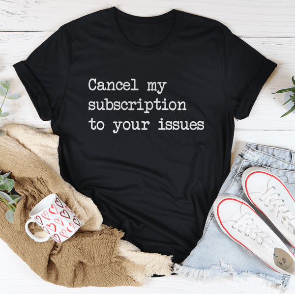 Cancel My Subscription To Your Issues Tee Black Heather / S Peachy Sunday T-Shirt