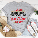 Careful There You Know I Love True Crime Tee Athletic Heather / S Peachy Sunday T-Shirt