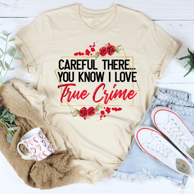 Careful There You Know I Love True Crime Tee Heather Dust / S Peachy Sunday T-Shirt
