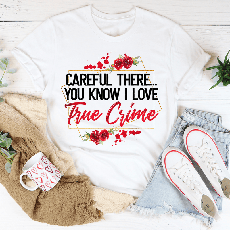 Careful There You Know I Love True Crime Tee White / S Peachy Sunday T-Shirt