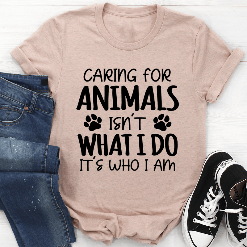 Caring for Animals Isn't What I Do It's Who I Am Tee Heather Prism Peach / S Peachy Sunday T-Shirt