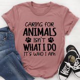 Caring for Animals Isn't What I Do It's Who I Am Tee Mauve / S Peachy Sunday T-Shirt