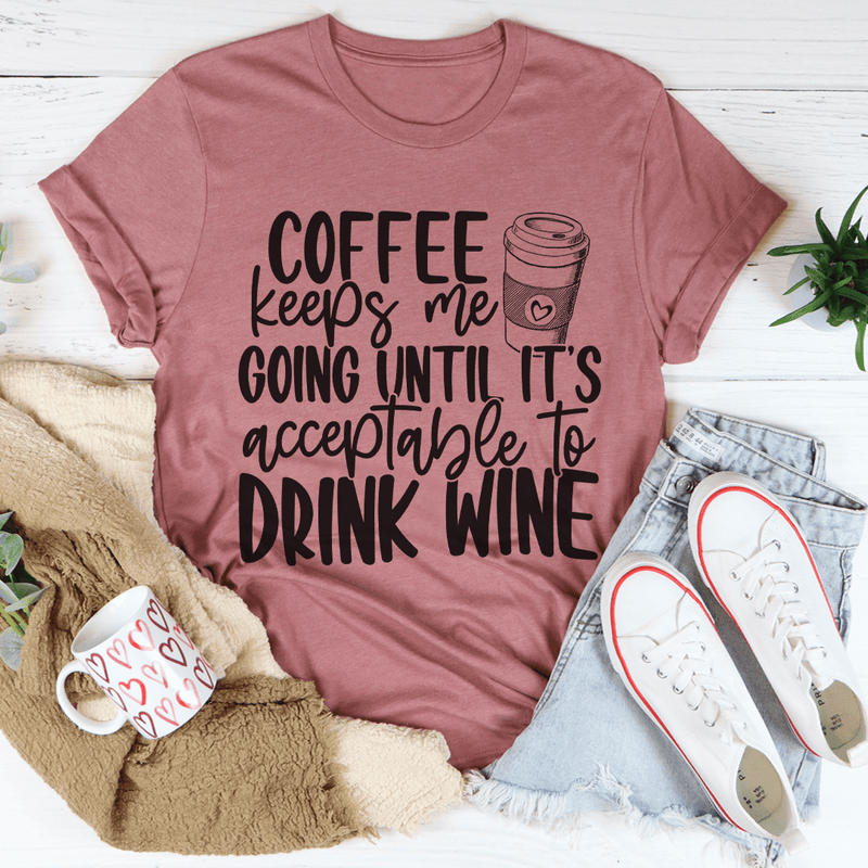Coffee Keeps Me Going Until It's Acceptable To Drink Wine Tee Peachy Sunday T-Shirt
