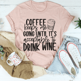 Coffee Keeps Me Going Until It's Acceptable To Drink Wine Tee Peachy Sunday T-Shirt