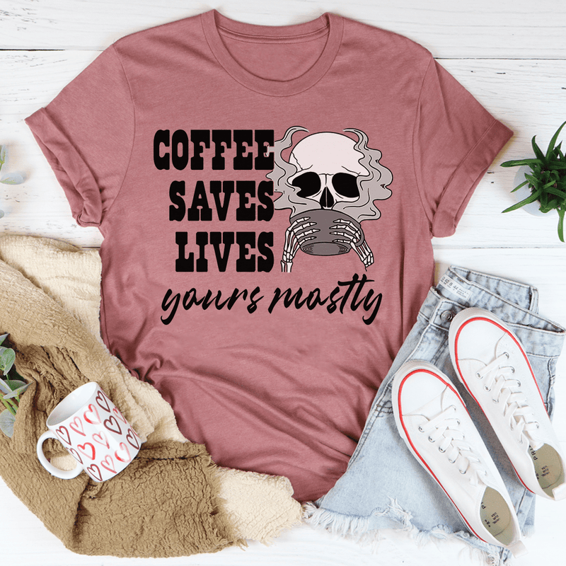 Coffee Saves Lives Yours Mostly Tee Peachy Sunday T-Shirt