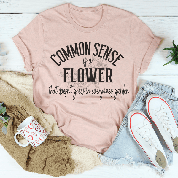 Common Sense Is A Flower Tee Peachy Sunday T-Shirt