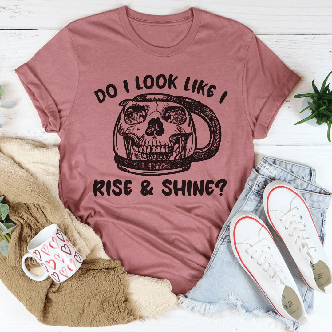 Do I Look Like I Rise & Shine Tee Peachy Sunday T-Shirt