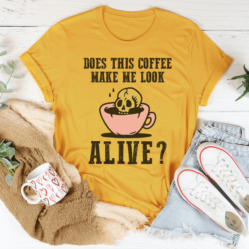 Does This Coffee Make Me Look Alive Tee Mustard / S Peachy Sunday T-Shirt