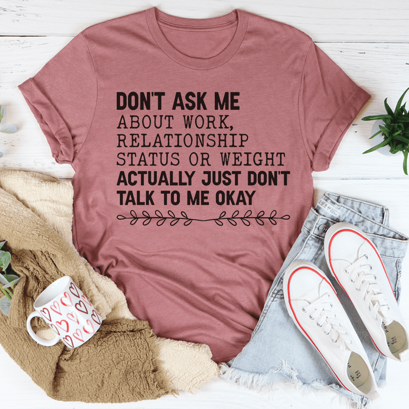 Don't Ask Me About Work, Relationship Status Or Weight Tee Mauve / S Peachy Sunday T-Shirt