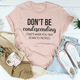 Don't Be Condescending Tee Peachy Sunday T-Shirt