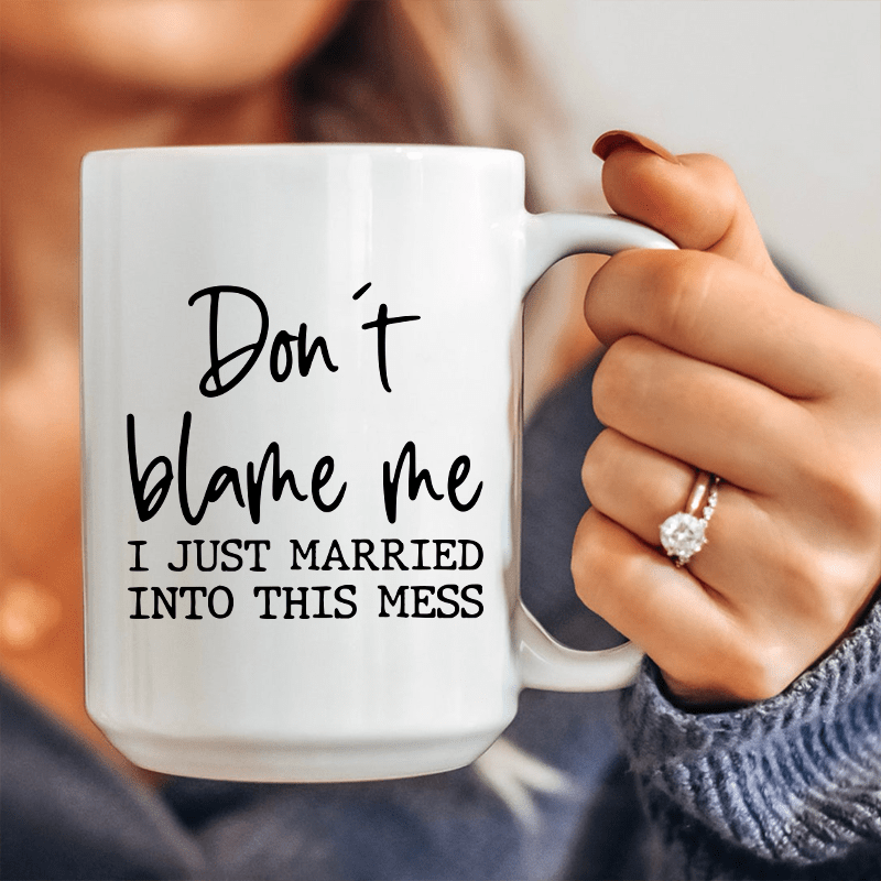 Don't Blame Me I Just Married Into This Ceramic Mug 15 oz White / One Size CustomCat Drinkware T-Shirt