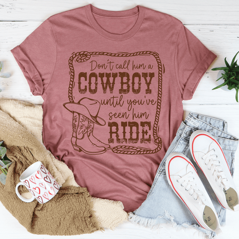 Don't Call Him A Cowboy Until You've Seen Him Ride Tee Peachy Sunday T-Shirt