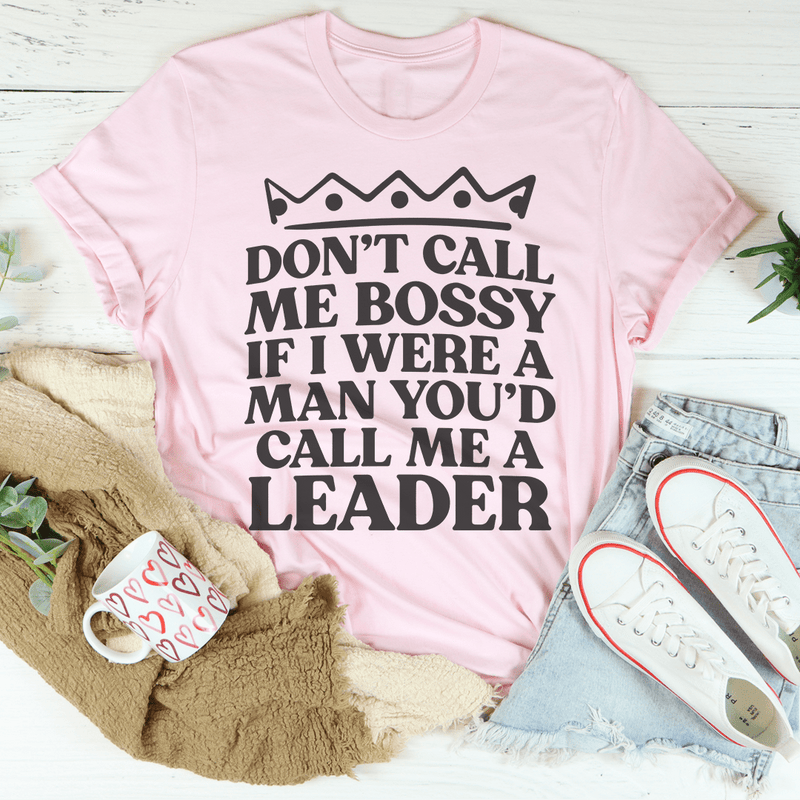 Don't Call Me Bossy If I Were A Man You'd Call Me A Leader Tee Pink / S Peachy Sunday T-Shirt