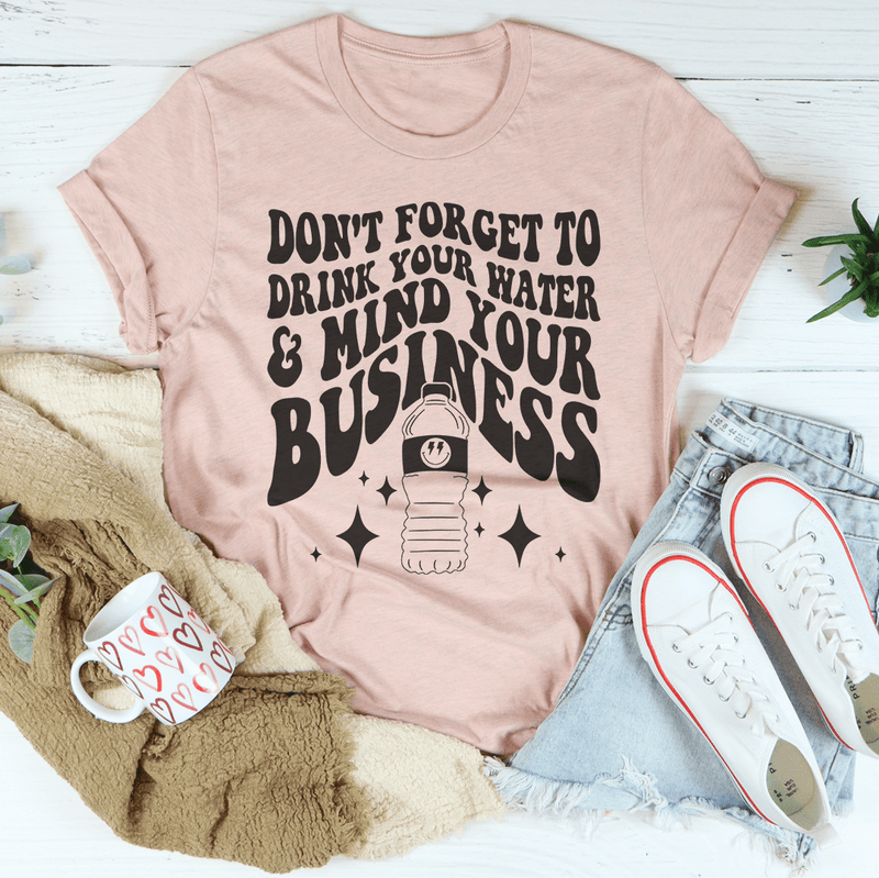 Don't Forget To Drink Your Water And Mind Your Business Tee Heather Prism Peach / S Peachy Sunday T-Shirt