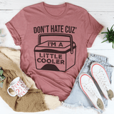Don't Hate Cuz' I'm A Little Cooler Tee Mauve / S Peachy Sunday T-Shirt