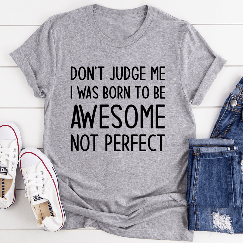 Don't Judge Me I Was Born To Be Awesome Not Perfect Tee Athletic Heather / S Peachy Sunday T-Shirt