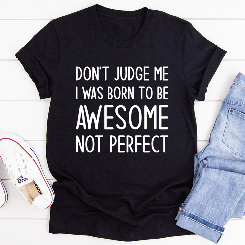 Don't Judge Me I Was Born To Be Awesome Not Perfect Tee Black Heather / S Peachy Sunday T-Shirt