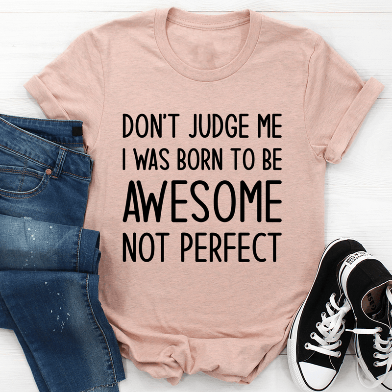 Don't Judge Me I Was Born To Be Awesome Not Perfect Tee Heather Prism Peach / S Peachy Sunday T-Shirt