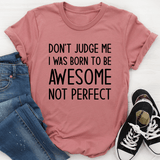Don't Judge Me I Was Born To Be Awesome Not Perfect Tee Mauve / S Peachy Sunday T-Shirt