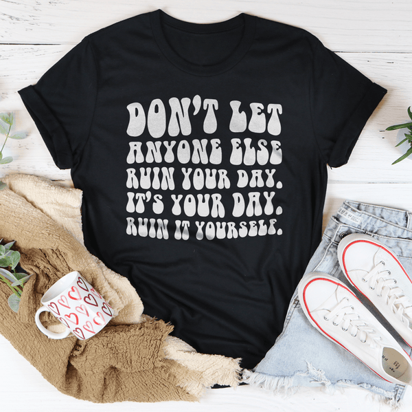 Don't Let Anyone Else Ruin Your Day Tee Black Heather / S Peachy Sunday T-Shirt