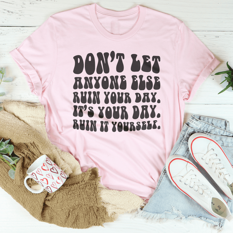 Don't Let Anyone Else Ruin Your Day Tee Pink / S Peachy Sunday T-Shirt