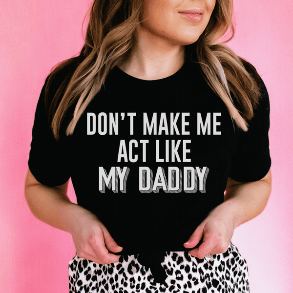 Don't Make Me Act Like My Daddy Tee Black Heather / S Peachy Sunday T-Shirt