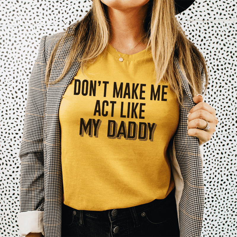 Don't Make Me Act Like My Daddy Tee Mustard / S Peachy Sunday T-Shirt