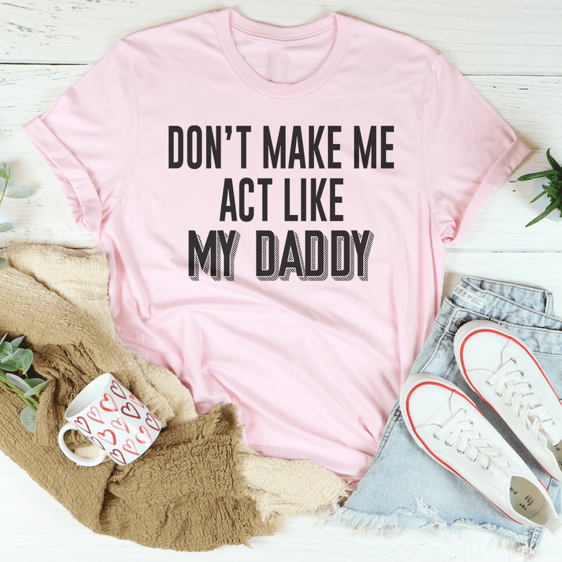 Don't Make Me Act Like My Daddy Tee Pink / S Peachy Sunday T-Shirt
