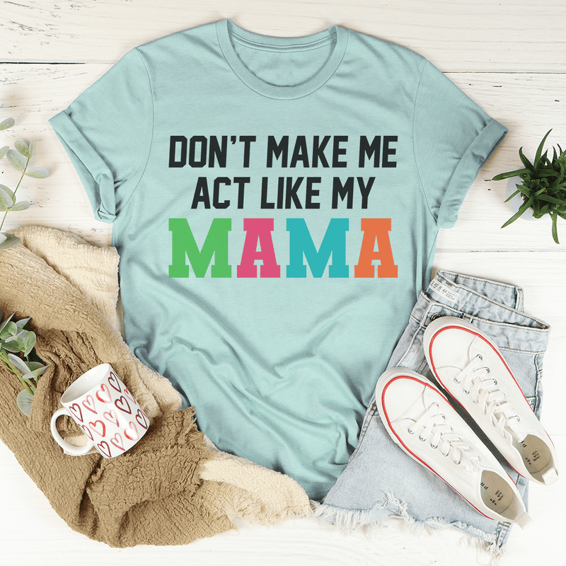 Don't Make Me Act Like My Mama Tee Heather Prism Dusty Blue / S Peachy Sunday T-Shirt