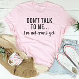 Don't Talk To Me I'm Not Drunk Yet Tee Pink / S Peachy Sunday T-Shirt