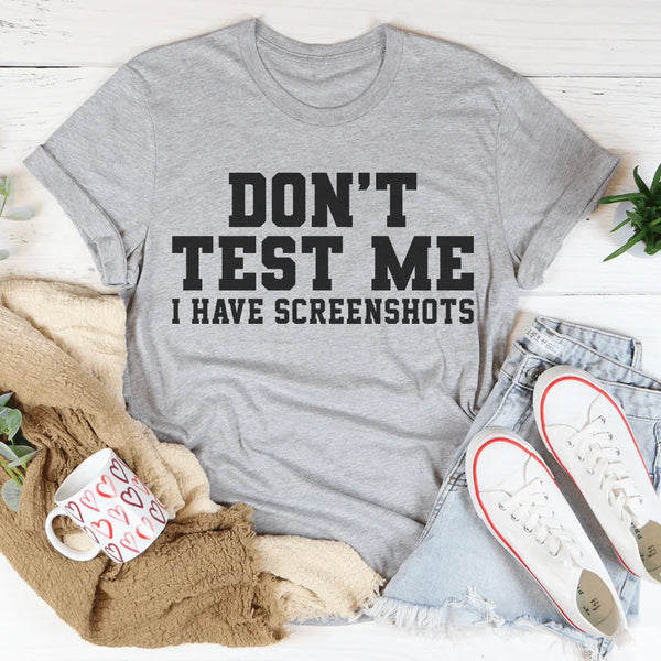 Don't Test Me I Have Screenshots Tee