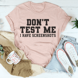 Don't Test Me I Have Screenshots Tee Peachy Sunday T-Shirt