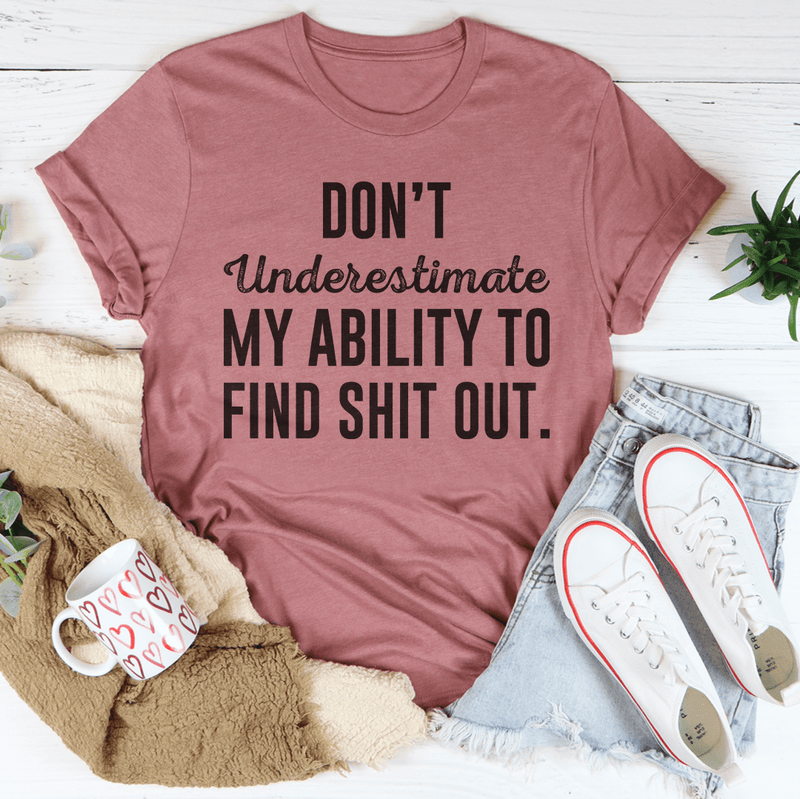 Don't Underestimate My Ability To Find Out Tee Peachy Sunday T-Shirt