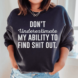 Don't Underestimate My Ability To Find Stuff Out Sweatshirt Black / S Peachy Sunday T-Shirt