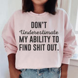 Don't Underestimate My Ability To Find Stuff Out Sweatshirt Light Pink / S Peachy Sunday T-Shirt