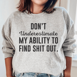Don't Underestimate My Ability To Find Stuff Out Sweatshirt Sport Grey / S Peachy Sunday T-Shirt