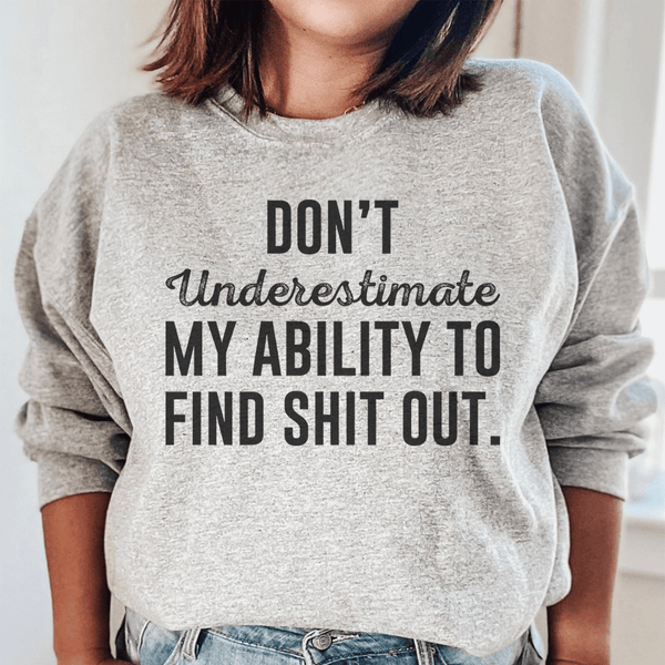 Don't Underestimate My Ability To Find Stuff Out Sweatshirt Sport Grey / S Peachy Sunday T-Shirt