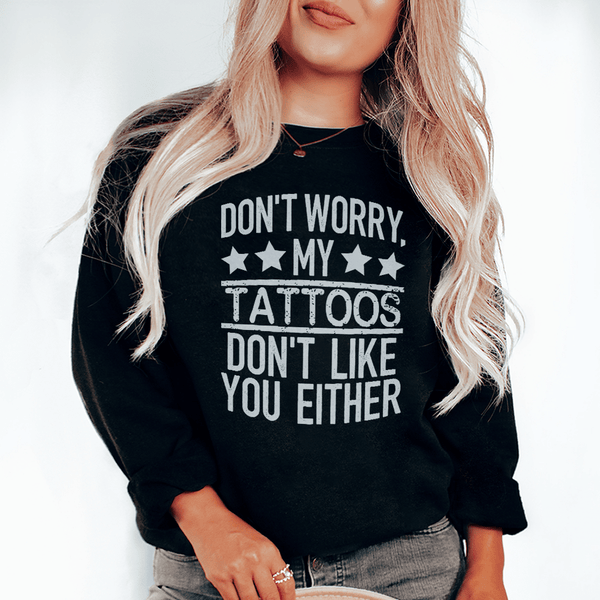 Don't Worry My Tattoos Don't Like You Either Sweatshirt Black / S Peachy Sunday T-Shirt