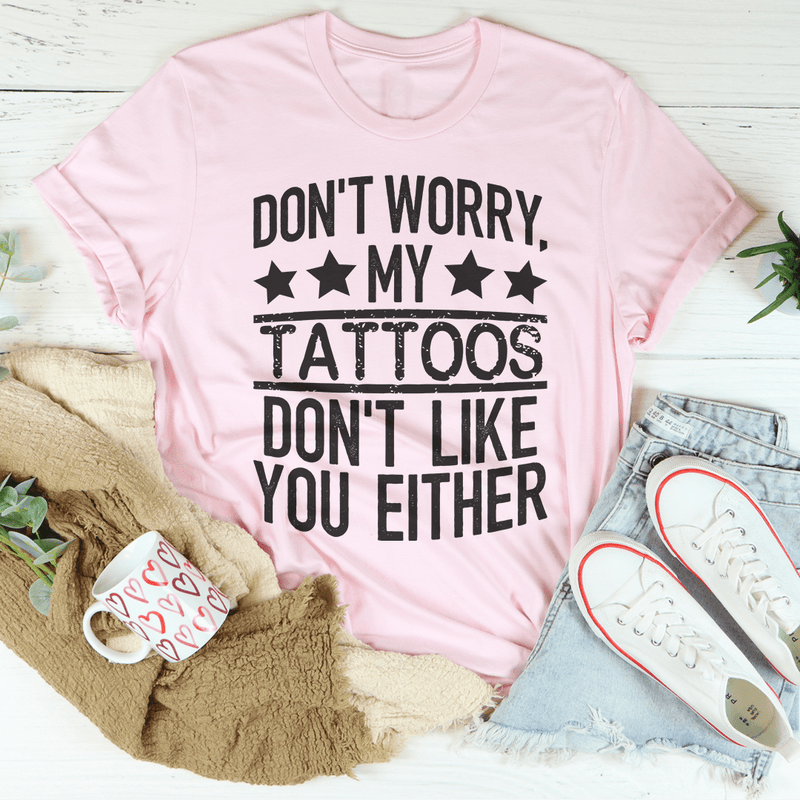 Don't Worry My Tattoos Don't Like You Either Tee Peachy Sunday T-Shirt