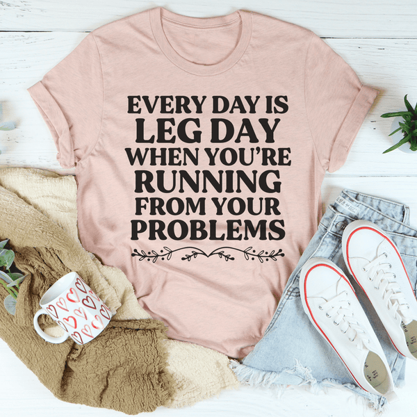 Every Day Is Leg Day When You're Running Away From Your Problems Tee Heather Prism Peach / S Peachy Sunday T-Shirt