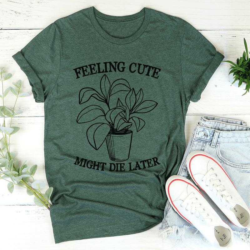 Feeling Cute Might Die Later Tee Heather Forest / S Peachy Sunday T-Shirt