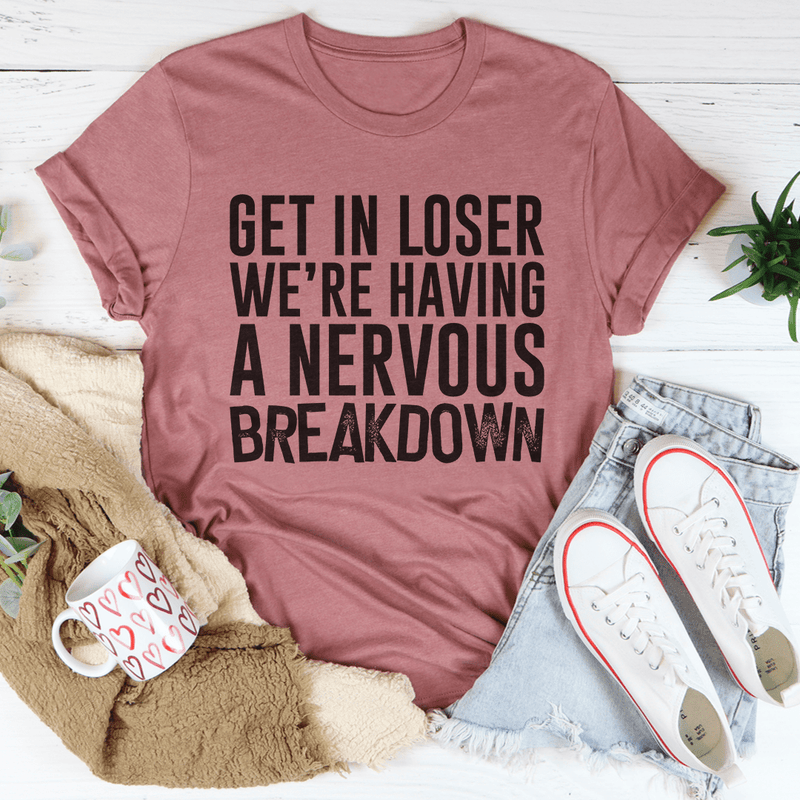 Get In Loser We're Having A Nervous Breakdown Tee Peachy Sunday T-Shirt
